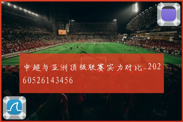 中超与亚洲顶级联赛实力对比_20260526143456
