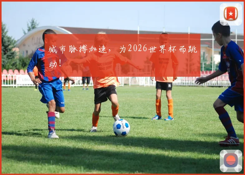 城市脉搏加速，为2026世界杯而跳动！